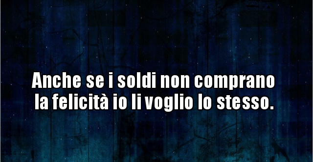 Anche Se I Soldi Non Comprano La Felicita