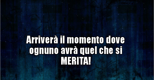 Ognuno Ha Quello Che Si Merita Frasi