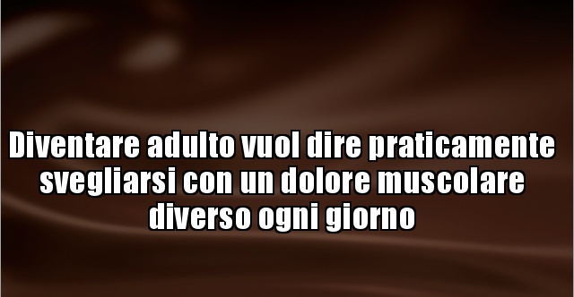 Diventare adulto vuol dire praticamente svegliarsi con un..