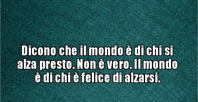 Il Mondo è Di Chi Si Alza Presto