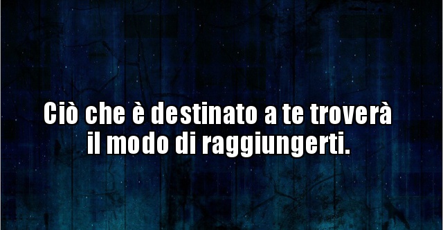 Ciò Che è Destinato A Te Troverà Il Modo Di Bestiit
