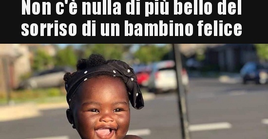 Non C E Nulla Di Piu Bello Del Sorriso Di Un Bambino Besti It Immagini Divertenti Foto Barzellette Video