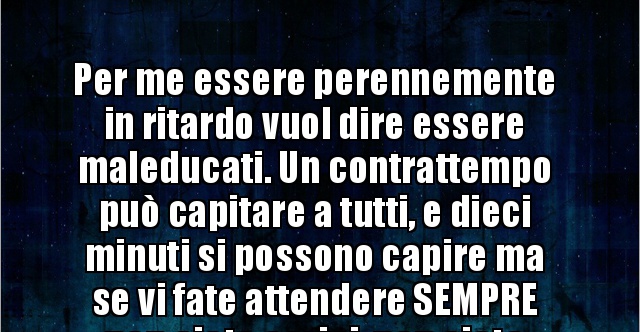 Per me essere perennemente in ritardo vuol dire essere..   -  immagini divertenti, foto, barzellette, video