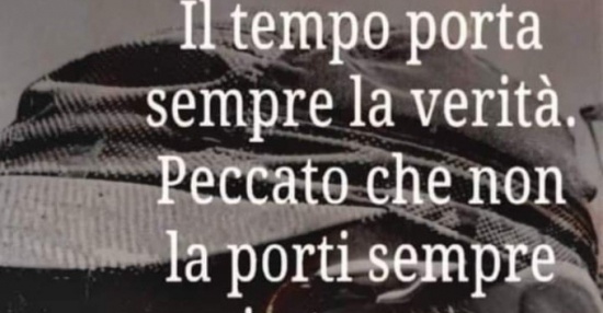 Pensiero del giorno. Il tempo porta sempre la verità. Peccato che non  sempre la porti in tempo 