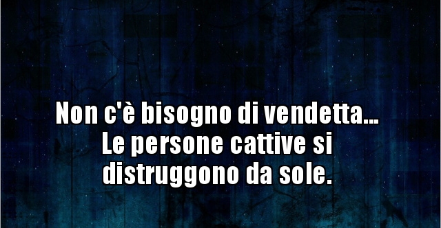 Le Persone Cattive Si Distruggono Da Sole