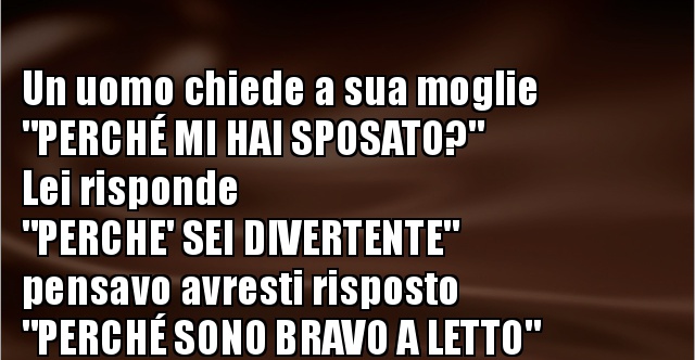 Un Uomo Chiede A Sua Moglie PerchÉ Mi Hai Sposato Lei Bestiit Immagini Divertenti 4996