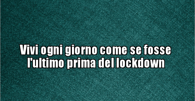 Vivi Come Se Fosse L Ultimo Giorno
