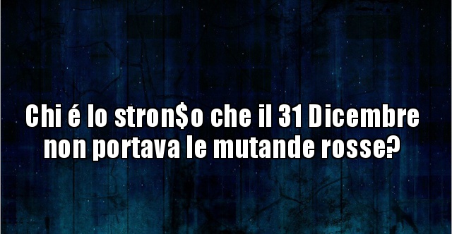 Chi é lo stron$o che il 31 Dicembre non portava le mutande..