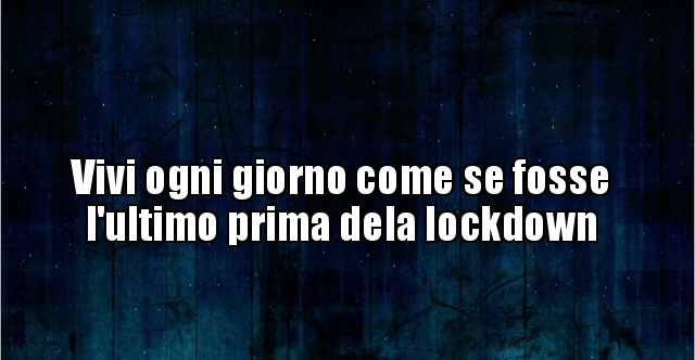 Vivi Ogni Giorno Come Se Fosse L'ultimo Frasi