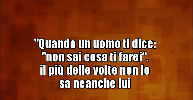 Quando Un Uomo Ti Dice Vediamo "Quando un uomo ti dice: "non sai cosa ti farei“. il più.. | BESTI.it