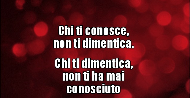 Chi ti conosce, non ti dimentica.Chi ti dimentica,non.. BESTI.it