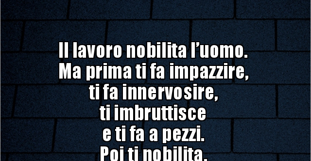Il Lavoro Nobilita L Uomo Ma Prima Ti Fa Impazzire Ti Fa Besti It Immagini Divertenti Foto Barzellette Video