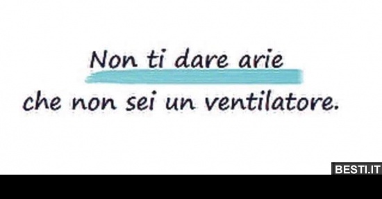 Non ti dare arie.. BESTI.it immagini divertenti, foto, barzellette